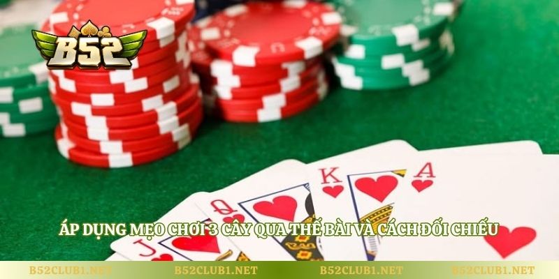 Áp dụng mẹo chơi 3 cây qua thế bài và cách đối chiếu