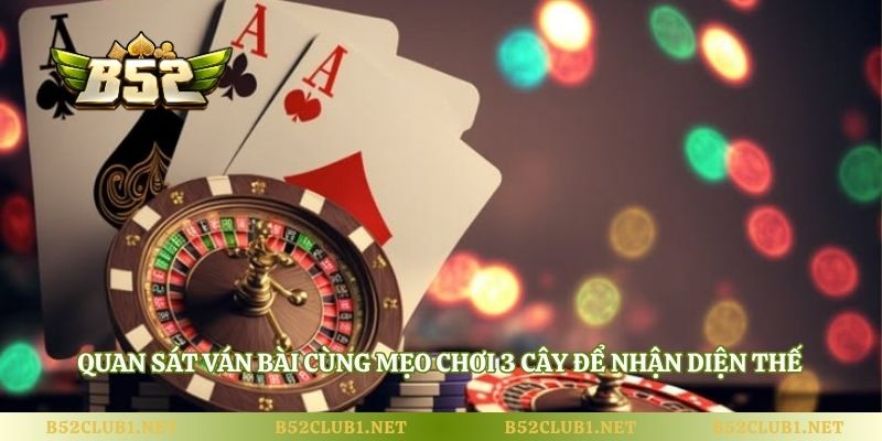 Quan sát ván bài cùng mẹo chơi 3 cây để nhận diện thế