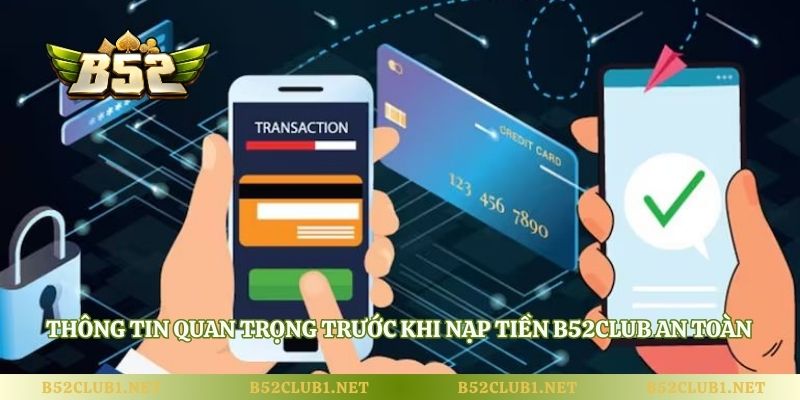Thông tin quan trọng trước khi nạp tiền B52club an toàn